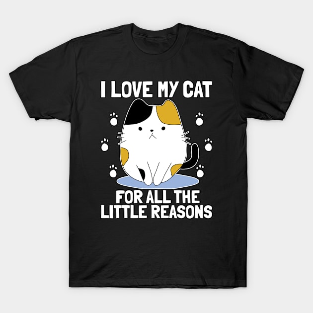 I LOVE MY CAT FOR ALL THE LITTLE REASONS - Cat Lovers, Cute Cat, Cute Kitty T-Shirt by PorcupineTees